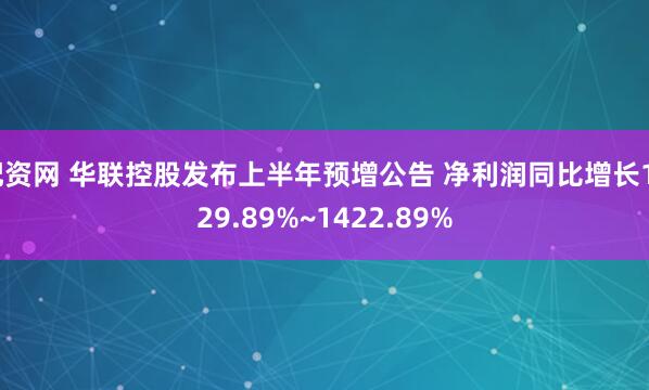 配资网 华联控股发布上半年预增公告 净利润同比增长1029.89%~1422.89%